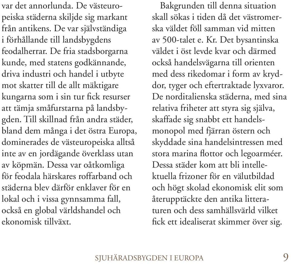 Till skillnad från andra städer, bland dem många i det östra Europa, dominerades de västeuropeiska alltså inte av en jordägande överklass utan av köpmän.