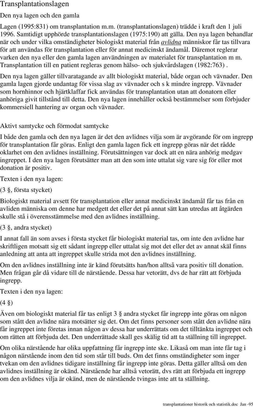 Den nya lagen behandlar när och under vilka omständigheter biologiskt material från avlidna människor får tas tillvara för att användas för transplantation eller för annat medicinskt ändamål.