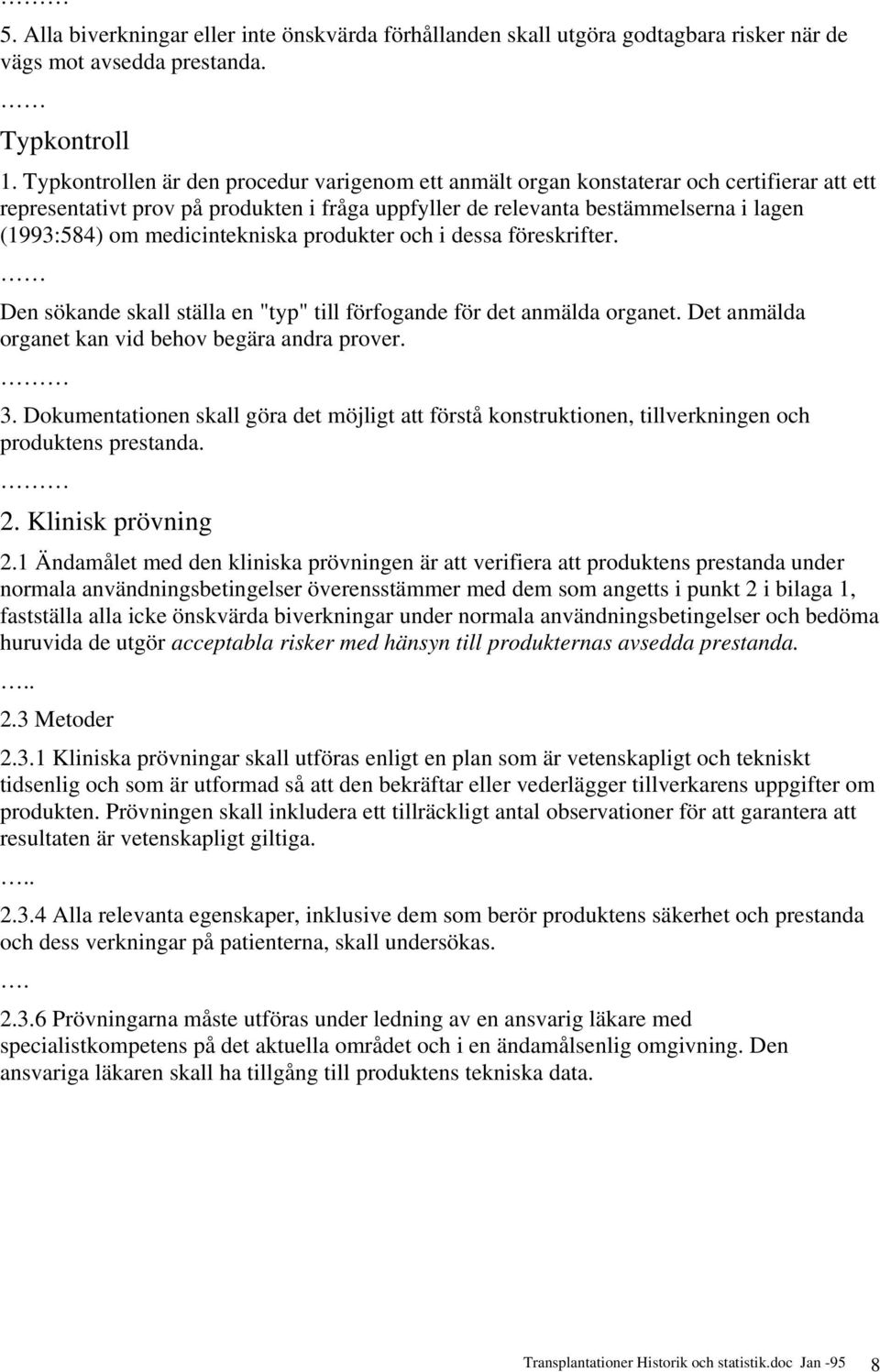 medicintekniska produkter och i dessa föreskrifter. Den sökande skall ställa en "typ" till förfogande för det anmälda organet. Det anmälda organet kan vid behov begära andra prover. 3.