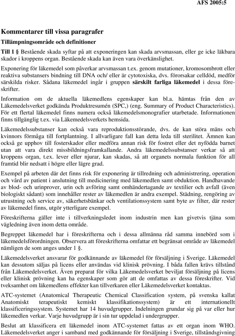 genom mutationer, kromosombrott eller reaktiva substansers bindning till DNA och/ eller är cytotoxiska, dvs. förorsakar celldöd, medför särskilda risker.
