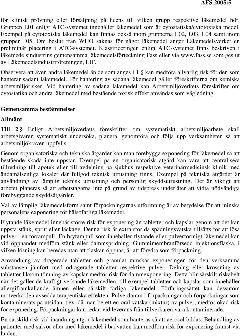 Om beslut från WHO saknas för något läkemedel anger Läkemedelsverket en preliminär placering i ATC-systemet.