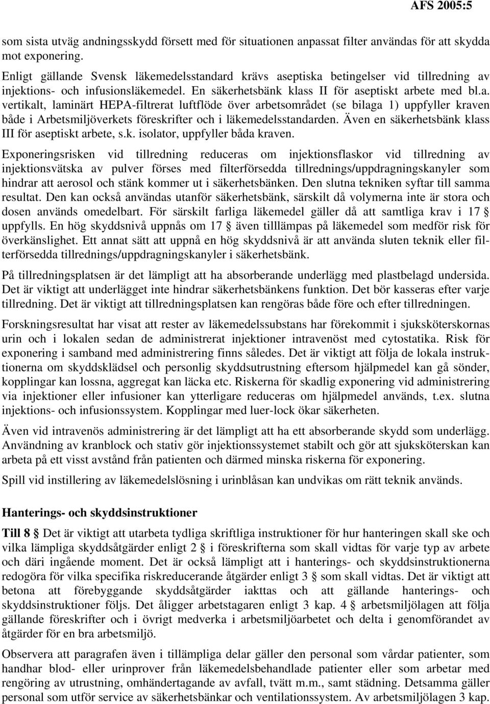 Även en säkerhetsbänk klass III för aseptiskt arbete, s.k. isolator, uppfyller båda kraven.
