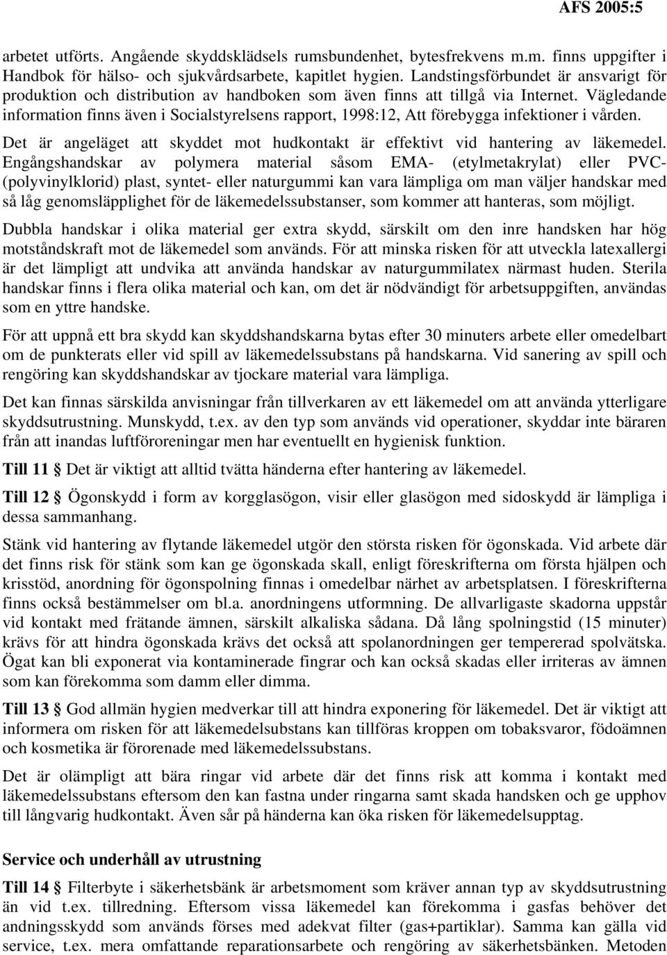 Vägledande information finns även i Socialstyrelsens rapport, 1998:12, Att förebygga infektioner i vården. Det är angeläget att skyddet mot hudkontakt är effektivt vid hantering av läkemedel.