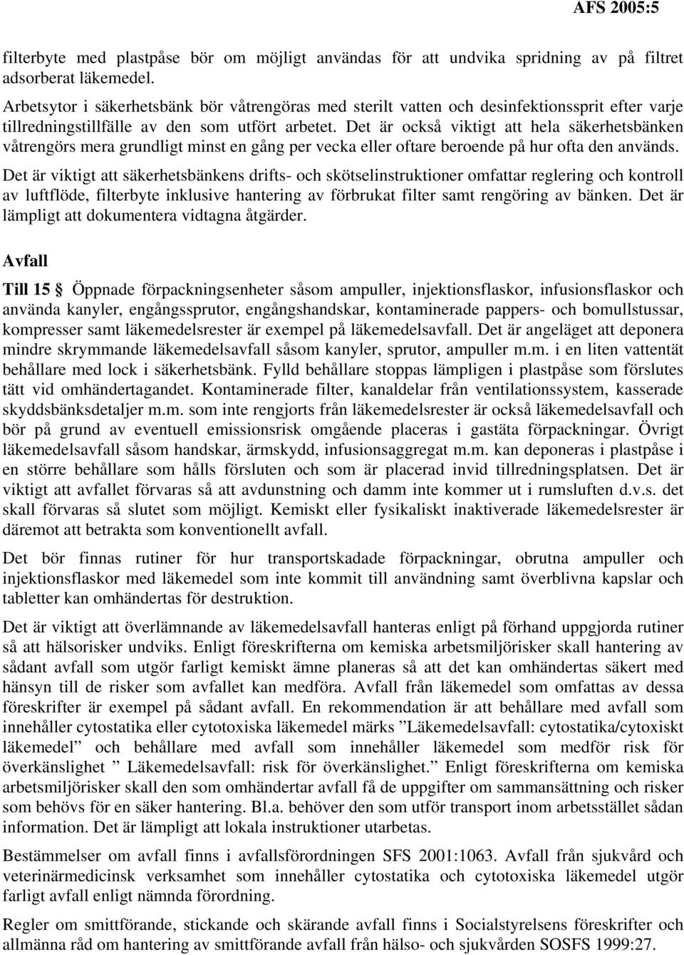 Det är också viktigt att hela säkerhetsbänken våtrengörs mera grundligt minst en gång per vecka eller oftare beroende på hur ofta den används.