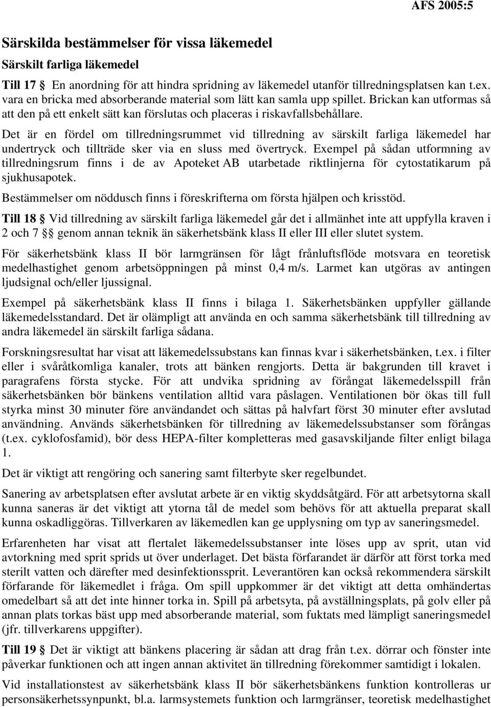 Det är en fördel om tillredningsrummet vid tillredning av särskilt farliga läkemedel har undertryck och tillträde sker via en sluss med övertryck.