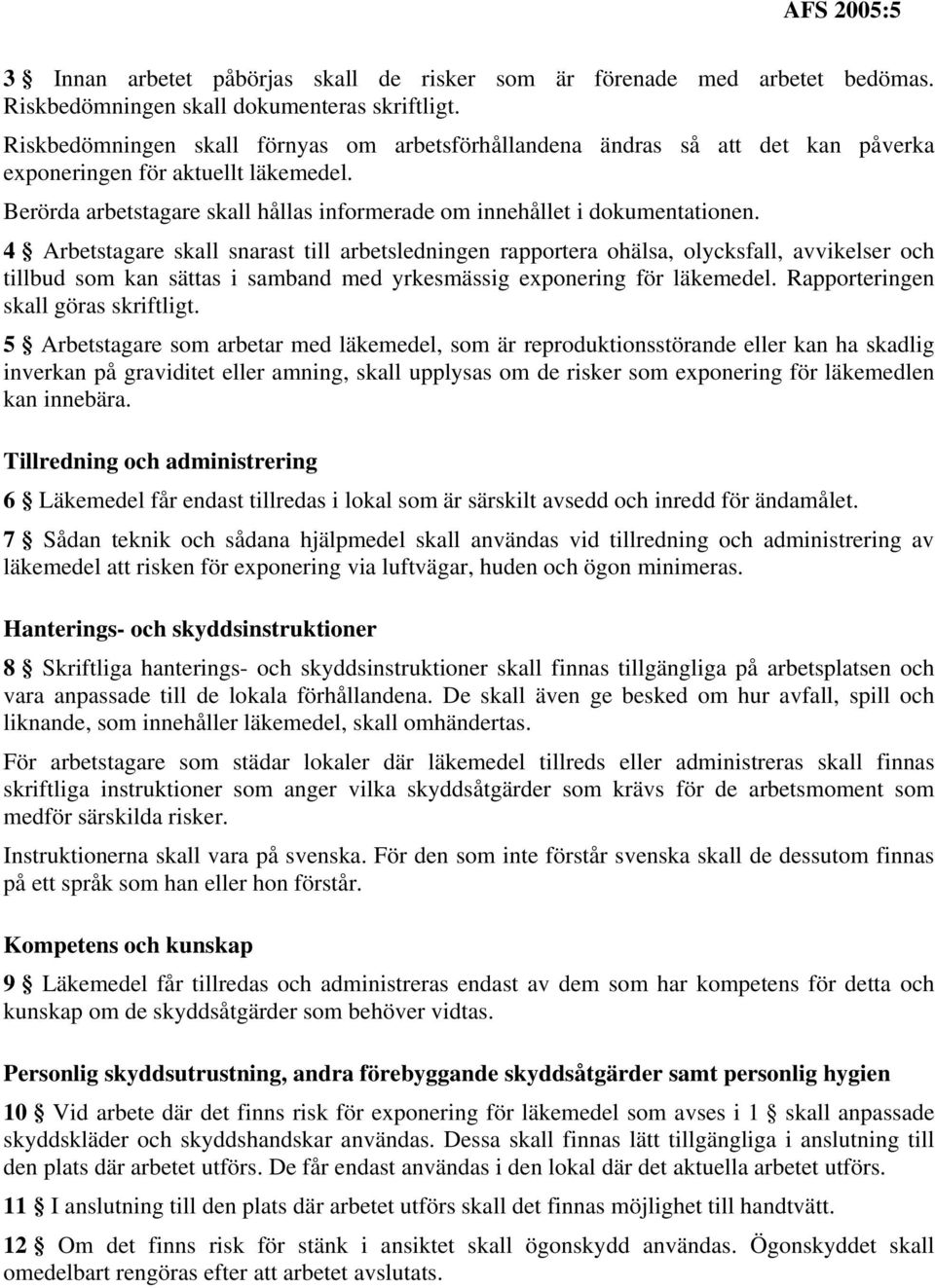 4 Arbetstagare skall snarast till arbetsledningen rapportera ohälsa, olycksfall, avvikelser och tillbud som kan sättas i samband med yrkesmässig exponering för läkemedel.