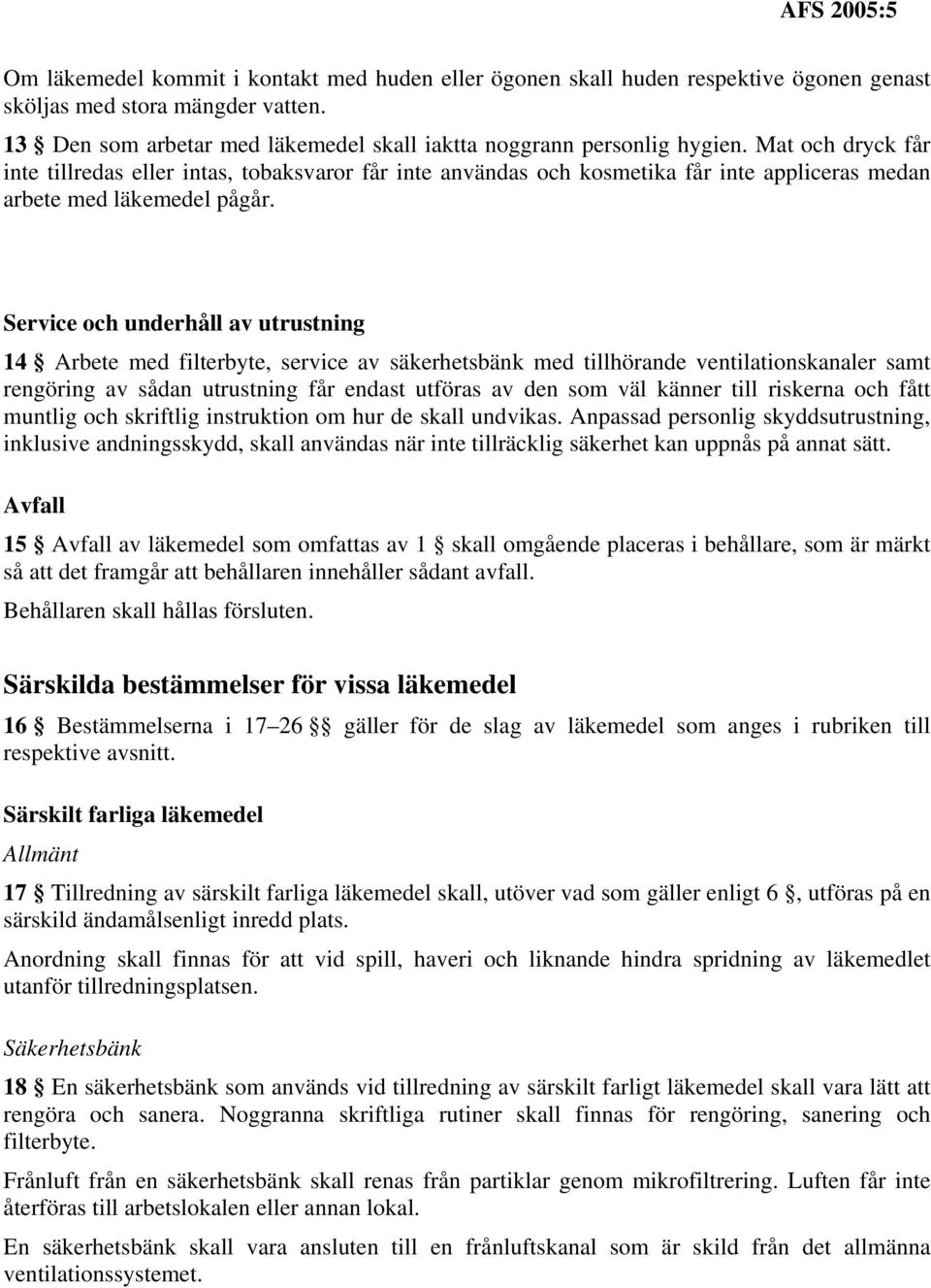 Service och underhåll av utrustning 14 Arbete med filterbyte, service av säkerhetsbänk med tillhörande ventilationskanaler samt rengöring av sådan utrustning får endast utföras av den som väl känner