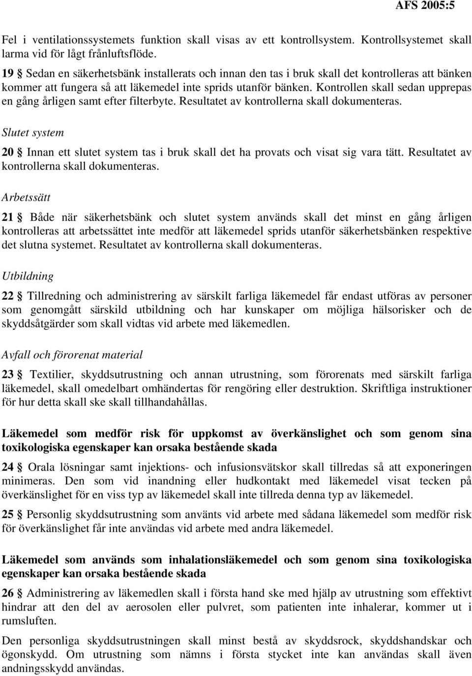 Kontrollen skall sedan upprepas en gång årligen samt efter filterbyte. Resultatet av kontrollerna skall dokumenteras.