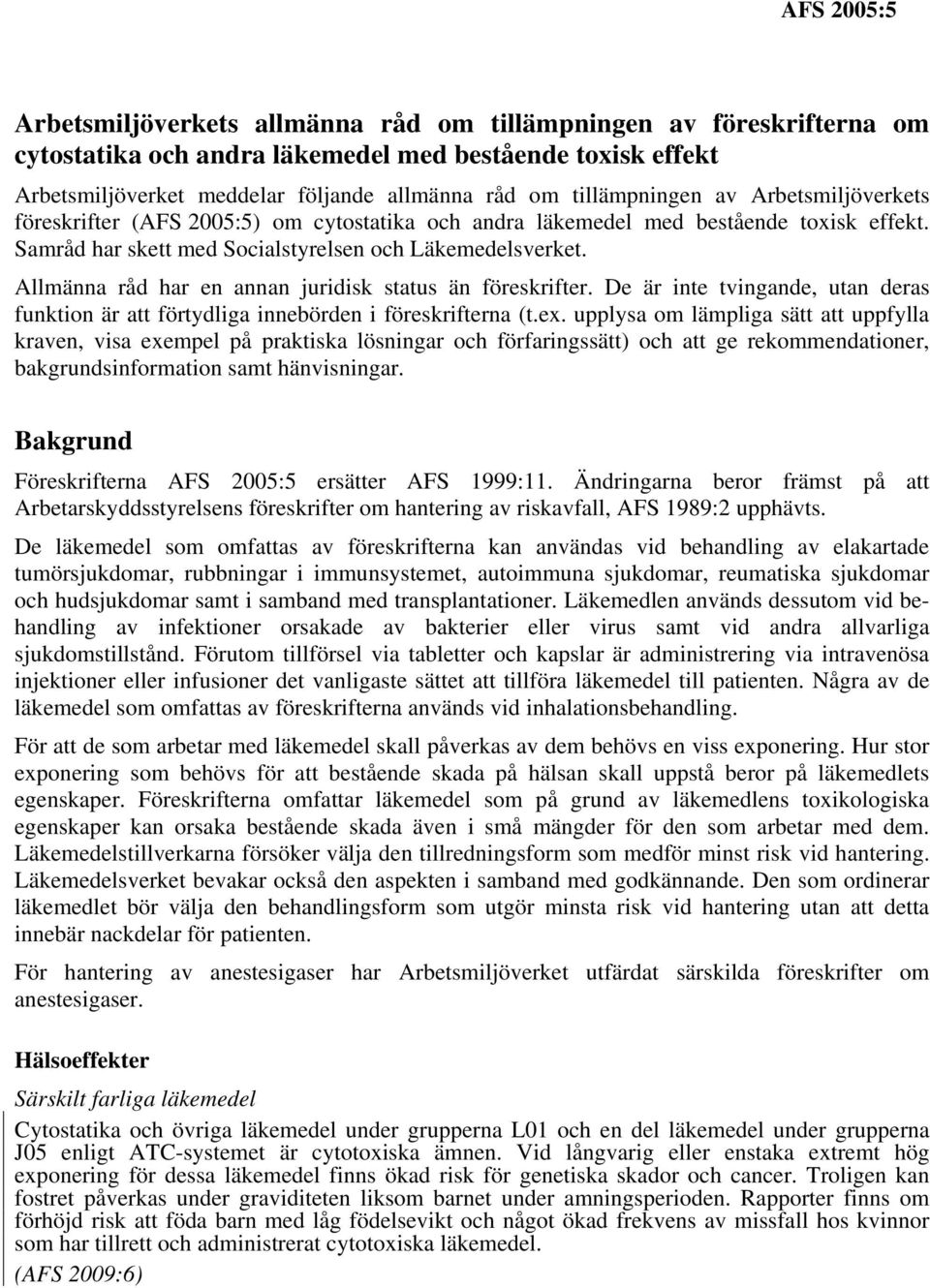 Allmänna råd har en annan juridisk status än föreskrifter. De är inte tvingande, utan deras funktion är att förtydliga innebörden i föreskrifterna (t.ex.