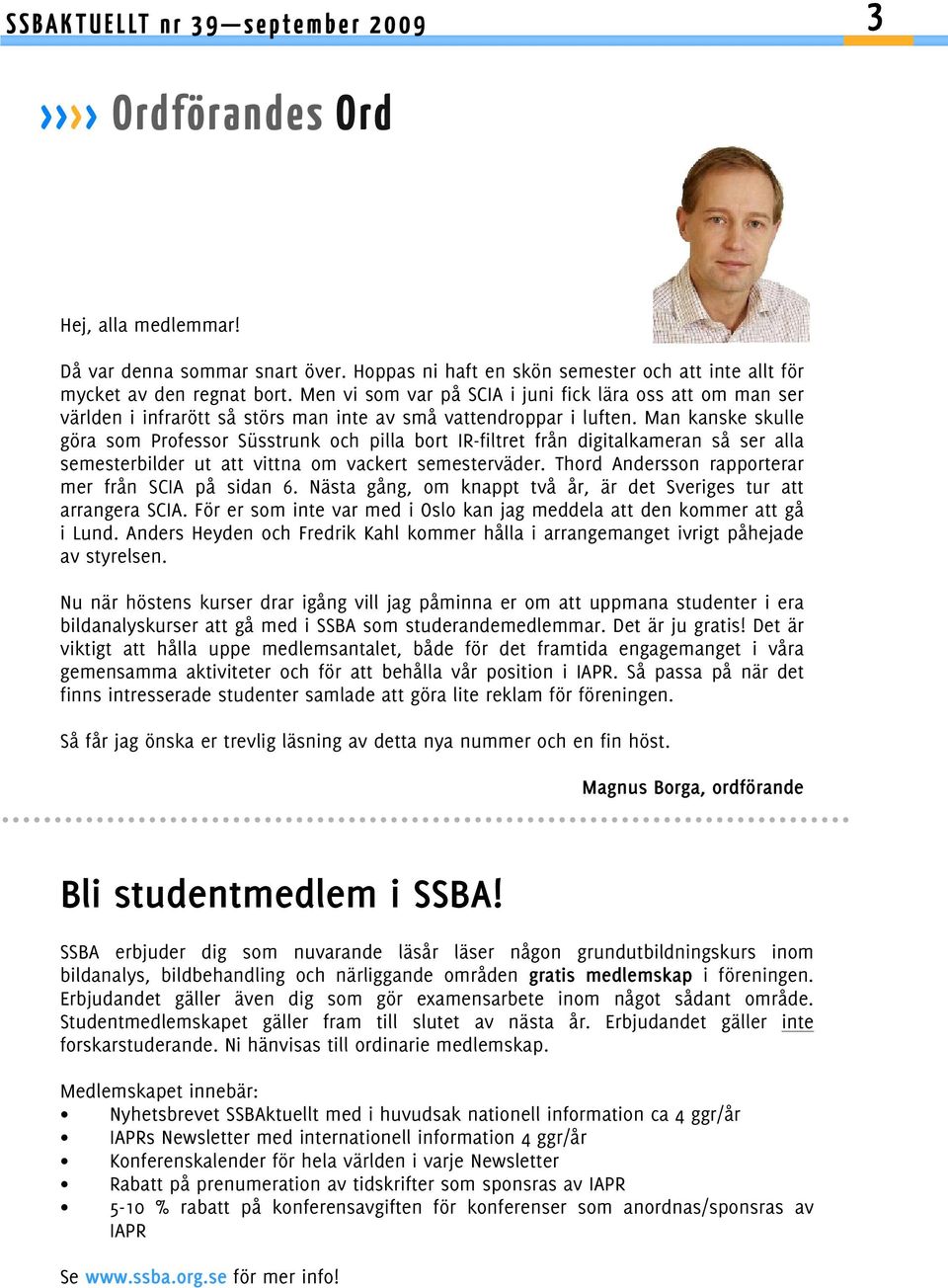 Man kanske skulle göra som Professor Süsstrunk och pilla bort IR-filtret från digitalkameran så ser alla semesterbilder ut att vittna om vackert semesterväder.