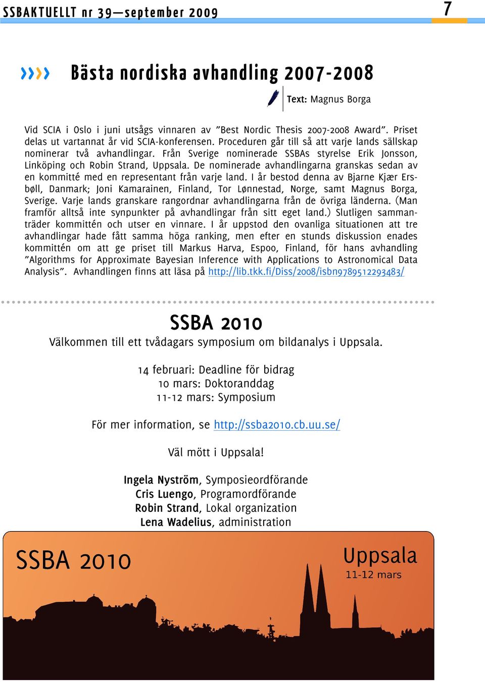 Från Sverige nominerade SSBAs styrelse Erik Jonsson, Linköping och Robin Strand, Uppsala. De nominerade avhandlingarna granskas sedan av en kommitté med en representant från varje land.