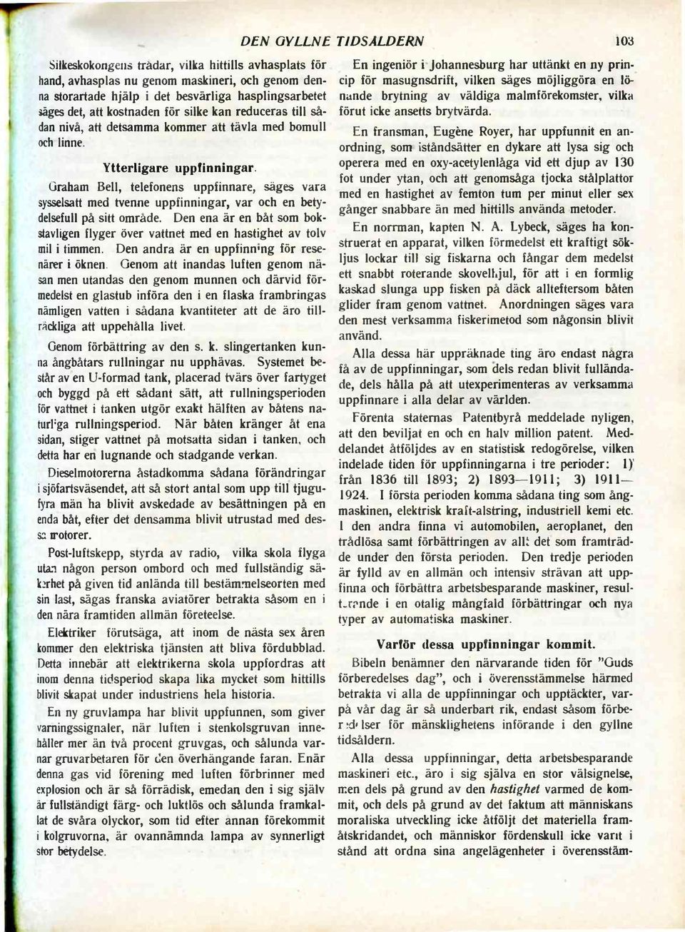 Graham Bell, telefonens uppfinnare, säges vara sysselsatt med tvenne uppfinningar, var och en betydelsefull på sitt område.