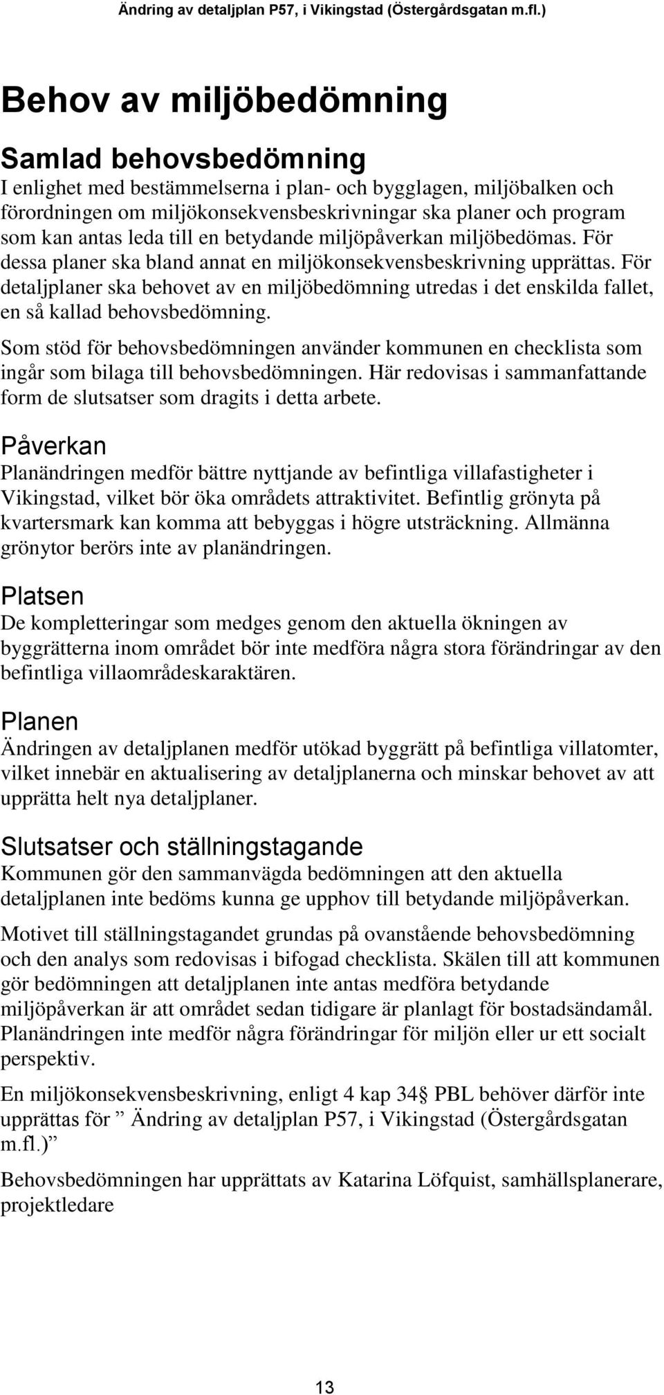 leda till en betydande miljöpåverkan miljöbedömas. För dessa planer ska bland annat en miljökonsekvensbeskrivning upprättas.