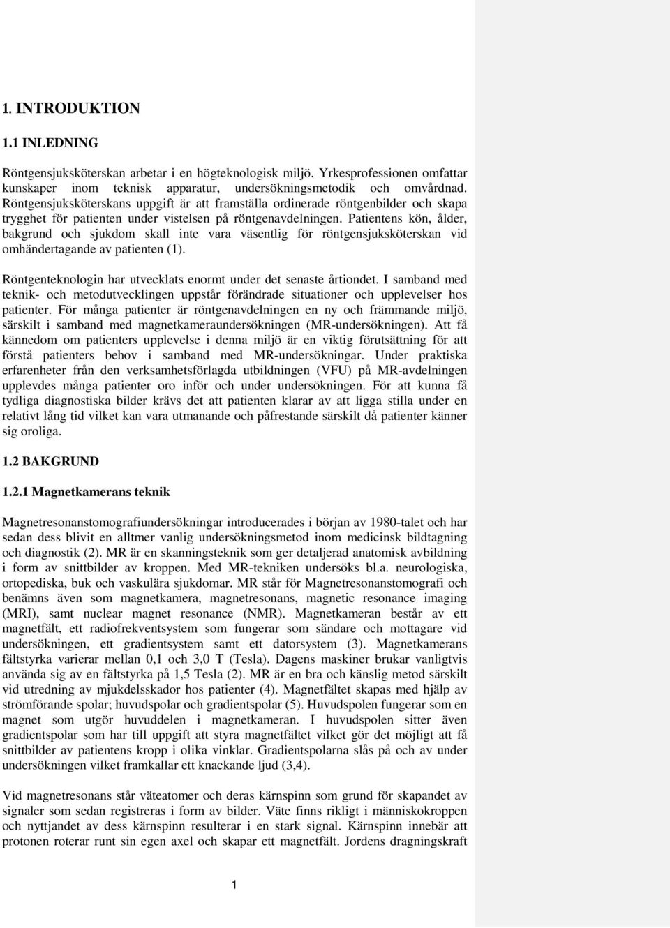 Patientens kön, ålder, bakgrund och sjukdom skall inte vara väsentlig för röntgensjuksköterskan vid omhändertagande av patienten (1).