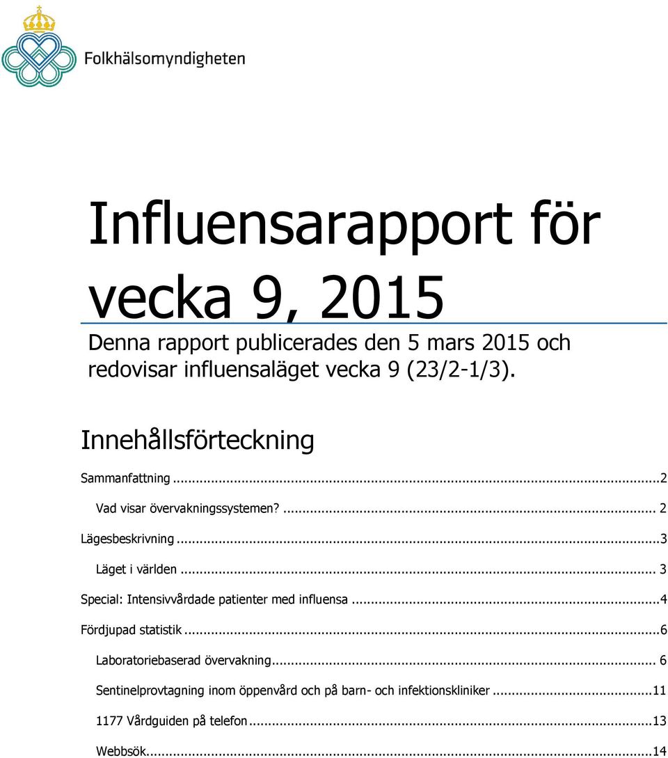 .. 3 Special: Intensivvårdade patienter med influensa... 4 Fördjupad statistik... 6 Laboratoriebaserad övervakning.