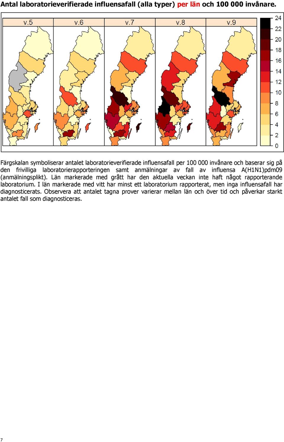 anmälningar av fall av influensa A(H1N1)pdm09 (anmälningsplikt). Län markerade med grått har den aktuella n inte haft något rapporterande laboratorium.