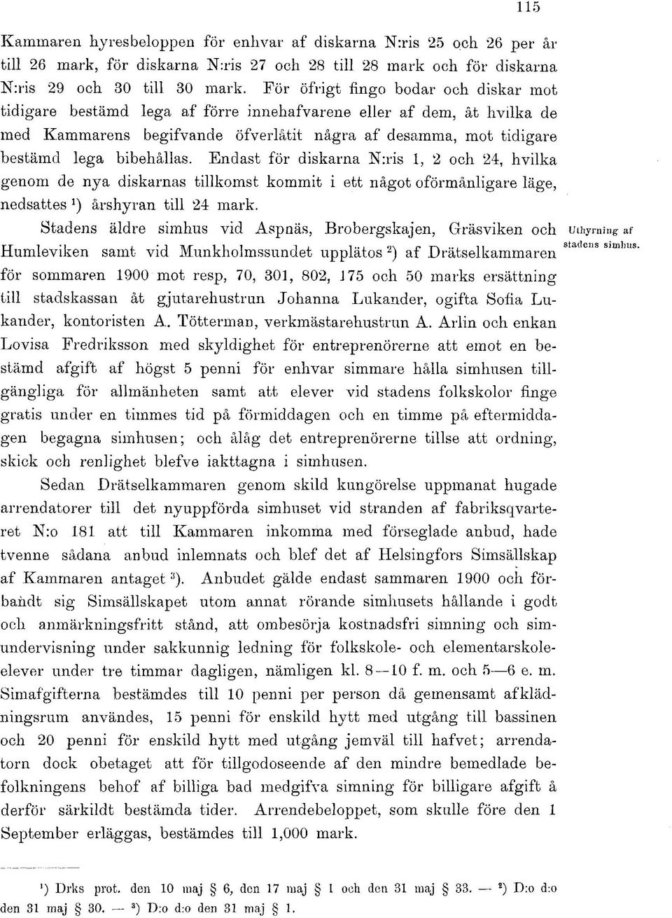 bibehållas. Endast för diskarna N:ris 1, 2 och 24, hvilka genom de nya diskarnas tillkomst kommit i ett något oförmånligare läge, nedsattes årshyran till 24 mark.