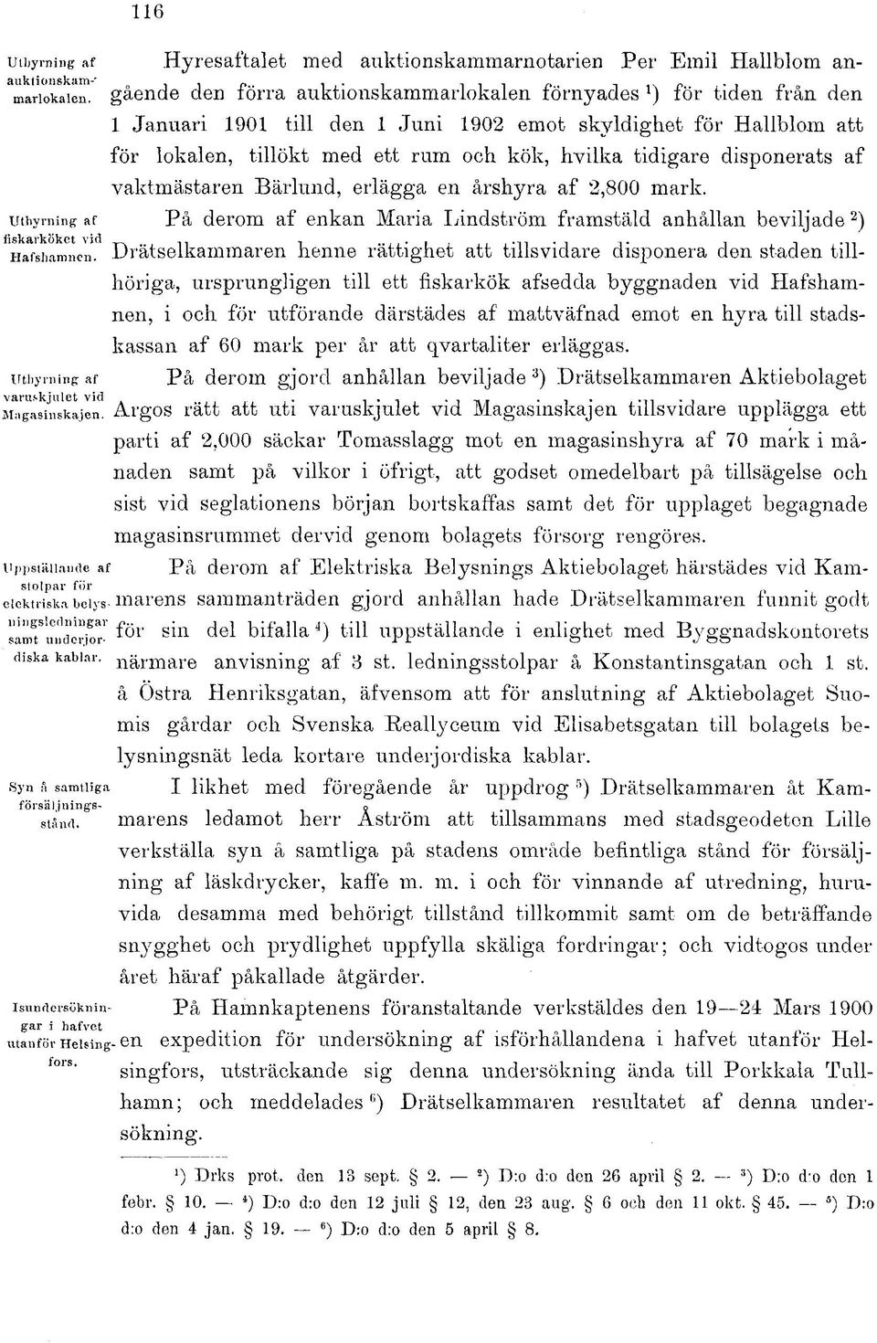 disponerats af vaktmästaren Bärlund, erlägga en årshyra af 2,800 mark. Uthyrning af På derom af enkan Maria Lindström framstäld anhållan beviljade 2 ) Ha^shamnen.