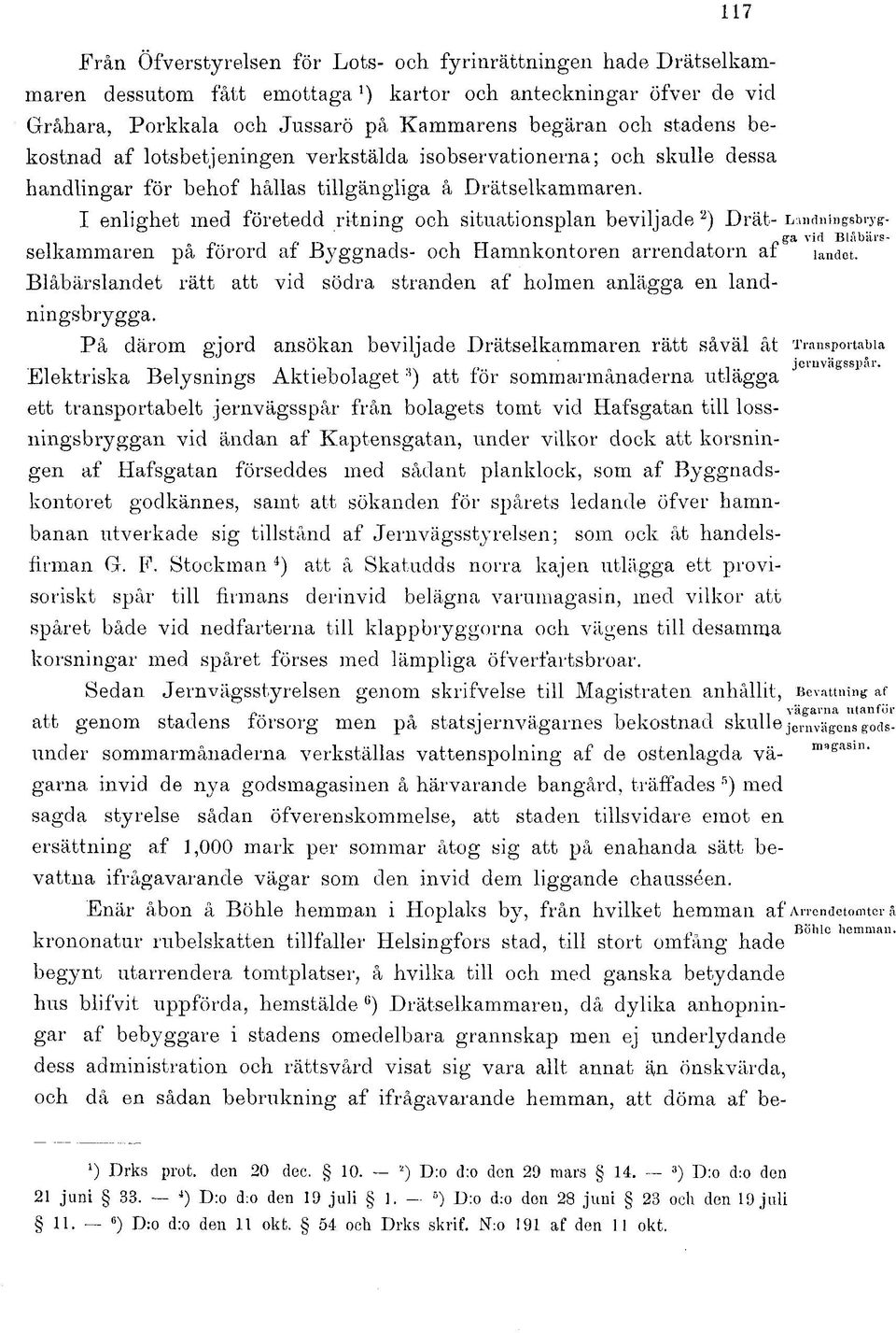 I enlighet med företedd ritning och situationsplan beviljade 2 ) Drät- Lmdningsbrygga vid Blåbärsselkammaren på förord af Byggnads- och Hamnkontoren arrendatorn af landet.