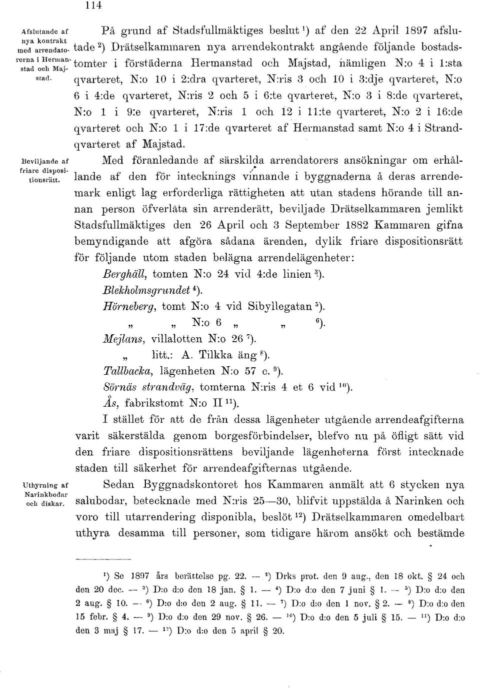 1 i 9:e qvarteret, N:ris 1 och 12 i ll:te qvarteret, N:o 2 i 16:de qvarteret och N:o 1 i 17:de qvarteret af Hermanstad samt N:o 4 i Strandqvarteret af Maj stad.