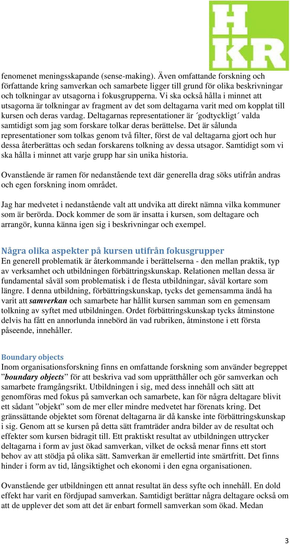 Vi ska också hålla i minnet att utsagorna är tolkningar av fragment av det som deltagarna varit med om kopplat till kursen och deras vardag.