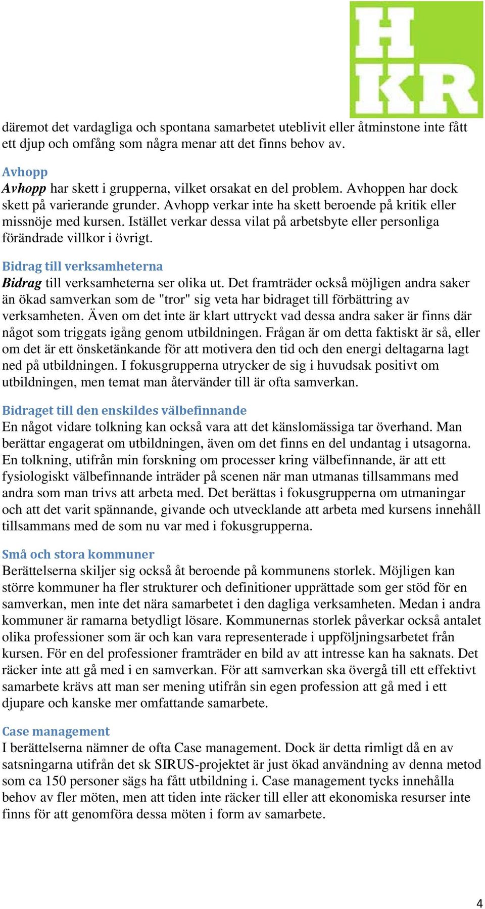 Istället verkar dessa vilat på arbetsbyte eller personliga förändrade villkor i övrigt. Bidrag till verksamheterna Bidrag till verksamheterna ser olika ut.