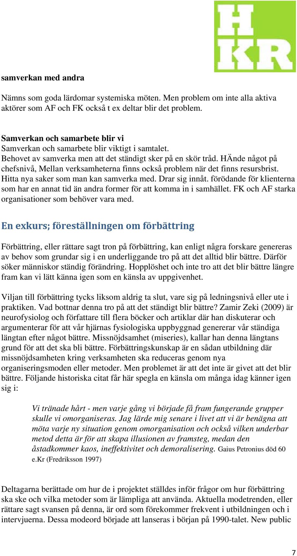 HÄnde något på chefsnivå, Mellan verksamheterna finns också problem när det finns resursbrist. Hitta nya saker som man kan samverka med. Drar sig innåt.