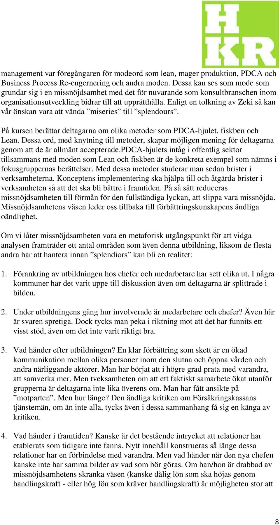 Enligt en tolkning av Zeki så kan vår önskan vara att vända miseries till splendours. På kursen berättar deltagarna om olika metoder som PDCA-hjulet, fiskben och Lean.