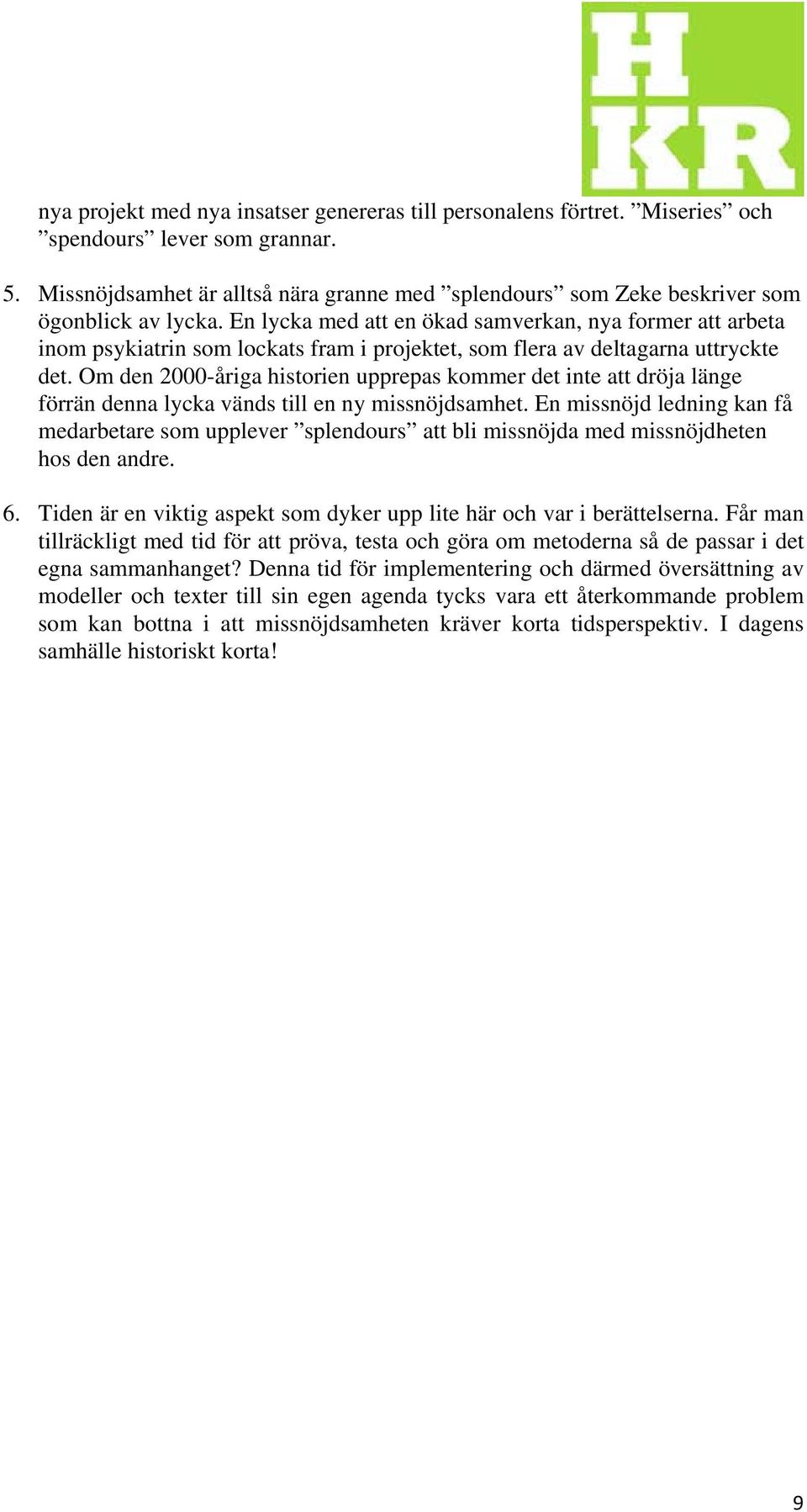 En lycka med att en ökad samverkan, nya former att arbeta inom psykiatrin som lockats fram i projektet, som flera av deltagarna uttryckte det.