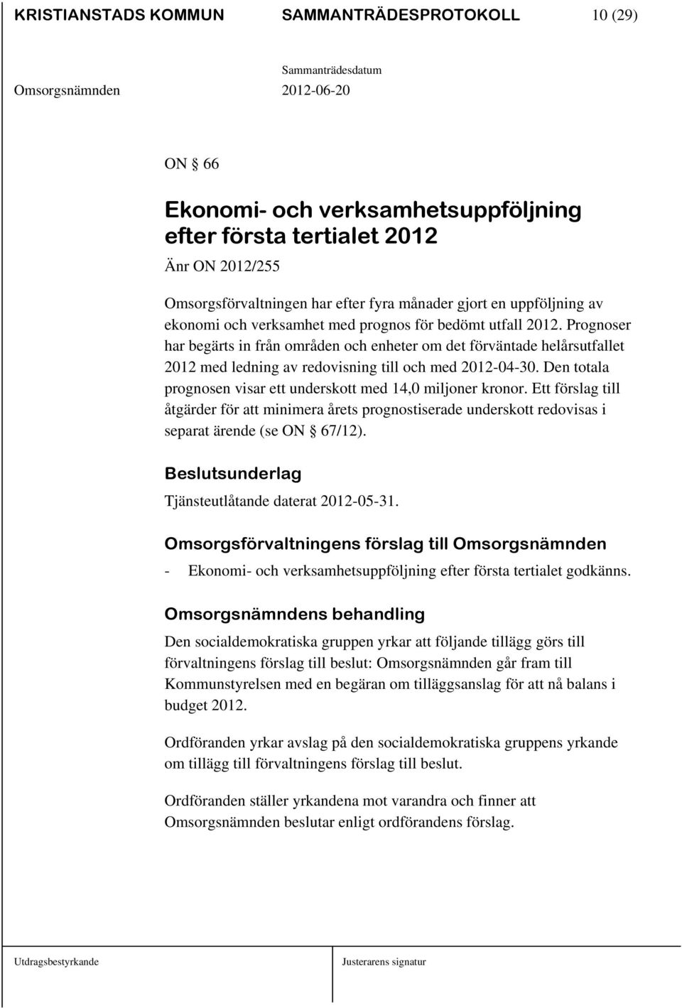 Prognoser har begärts in från områden och enheter om det förväntade helårsutfallet 2012 med ledning av redovisning till och med 2012-04-30.