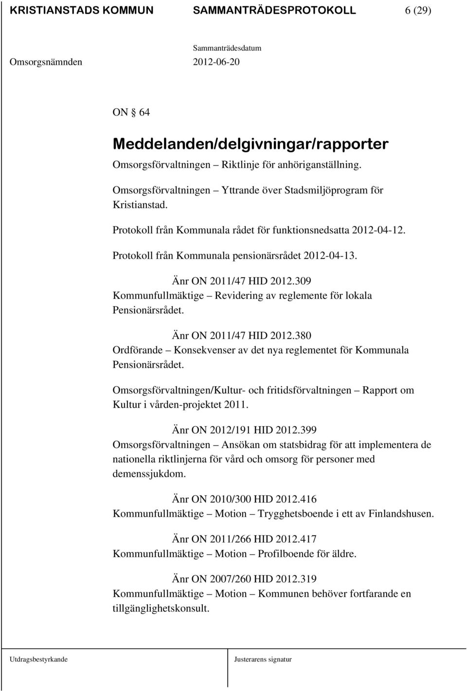 Änr ON 2011/47 HID 2012.309 Kommunfullmäktige Revidering av reglemente för lokala Pensionärsrådet. Änr ON 2011/47 HID 2012.