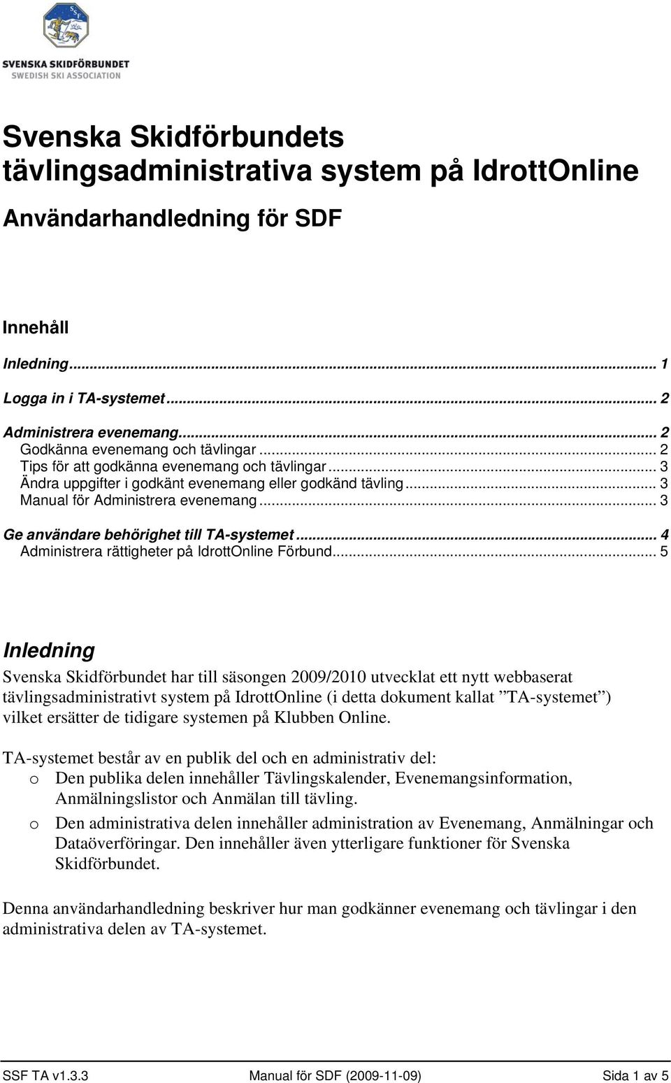 .. 3 Ge användare behörighet till TA-systemet... 4 Administrera rättigheter på IdrottOnline Förbund.