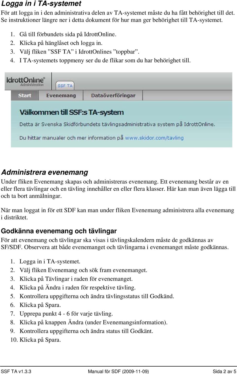 I TA-systemets toppmeny ser du de flikar som du har behörighet till. Administrera evenemang Under fliken Evenemang skapas och administreras evenemang.