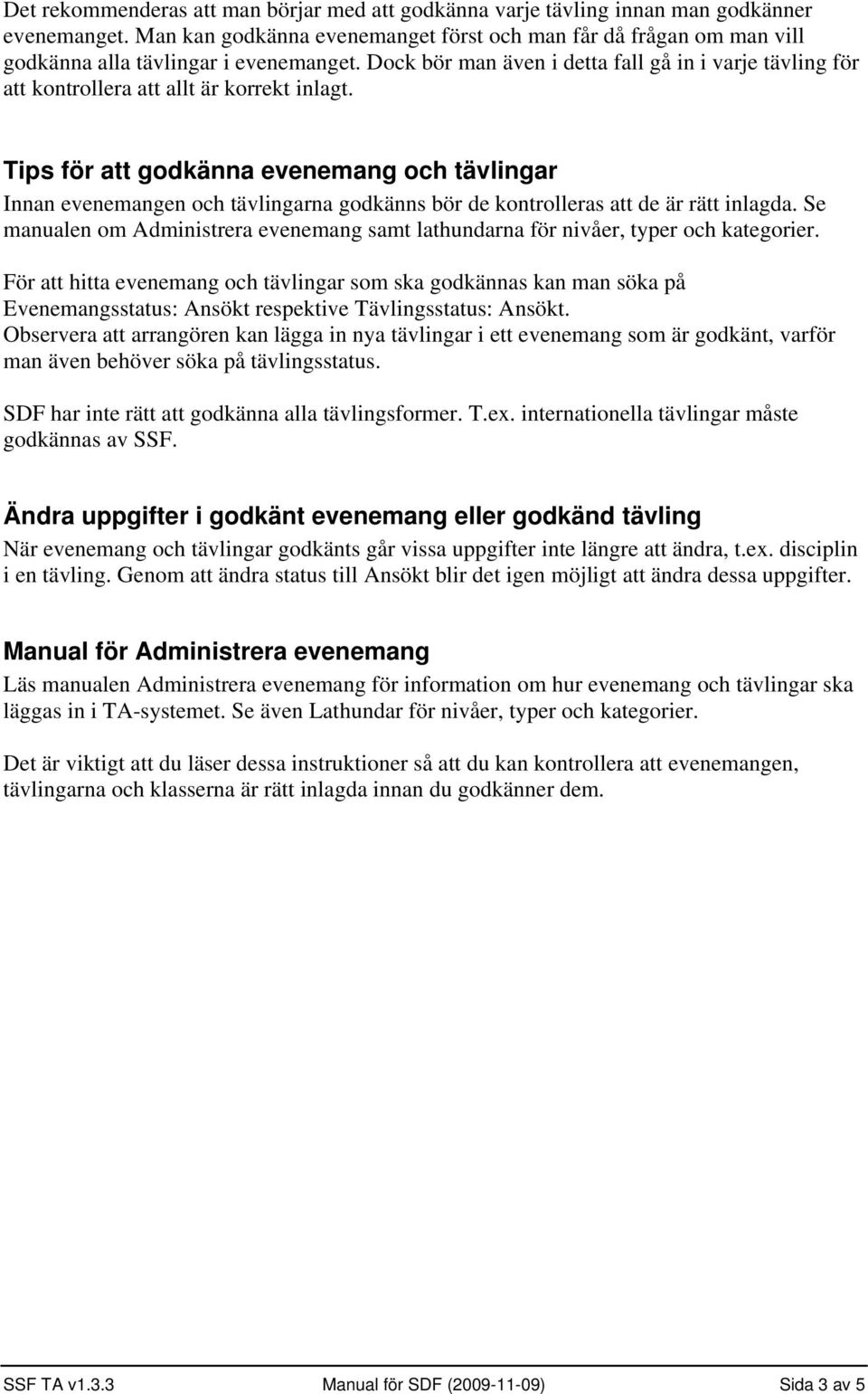 Dock bör man även i detta fall gå in i varje tävling för att kontrollera att allt är korrekt inlagt.