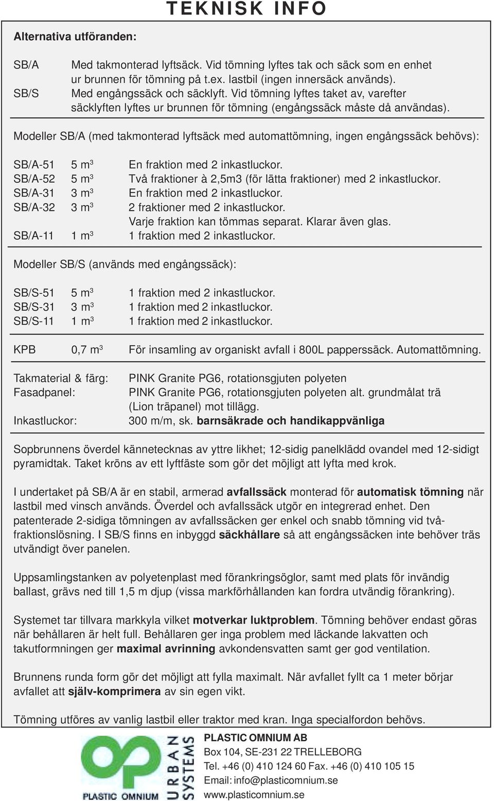 Modeller SB/A (med takmonterad lyftsäck med automattömning, ingen engångssäck behövs): SB/A-51 5 m 3 En fraktion med 2 inkastluckor.