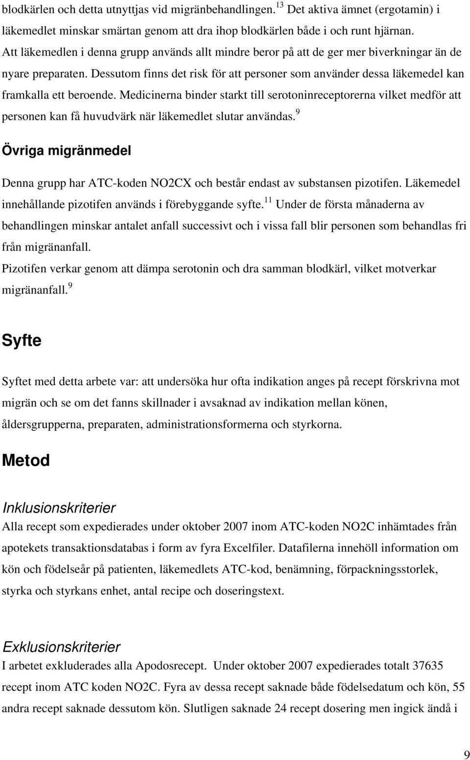 Dessutom finns det risk för att personer som använder dessa läkemedel kan framkalla ett beroende.