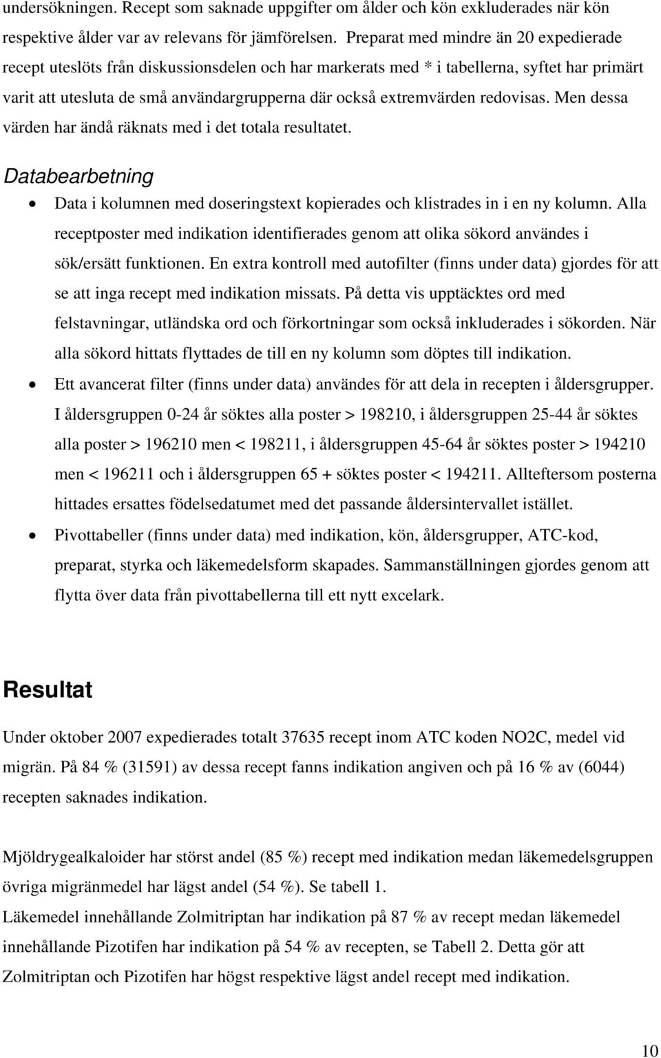 redovisas. Men dessa värden har ändå räknats med i det totala resultatet. Databearbetning Data i kolumnen med doseringstext kopierades och klistrades in i en ny kolumn.