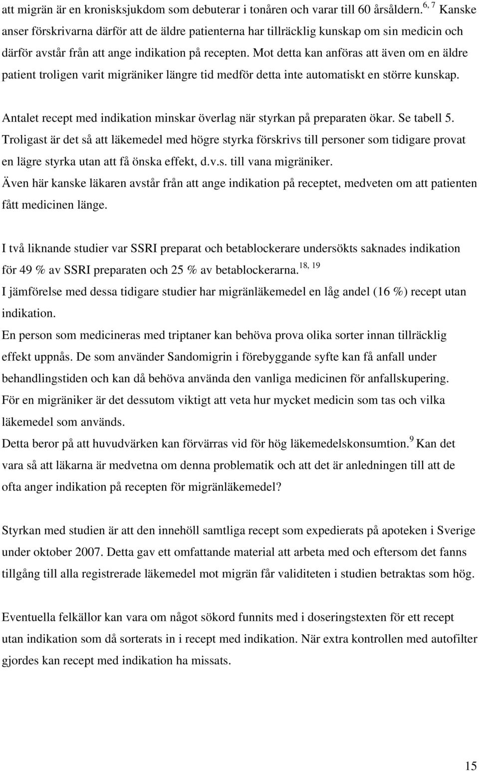 Mot detta kan anföras att även om en äldre patient troligen varit migräniker längre tid medför detta inte automatiskt en större kunskap.