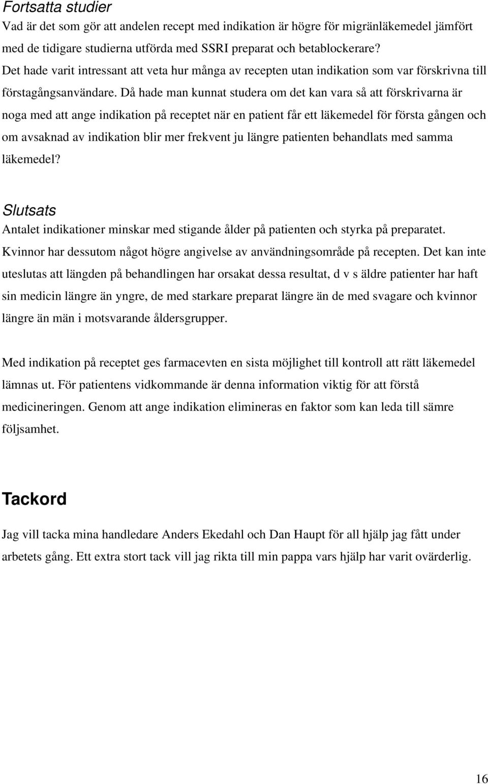 Då hade man kunnat studera om det kan vara så att förskrivarna är noga med att ange indikation på receptet när en patient får ett läkemedel för första gången och om avsaknad av indikation blir mer