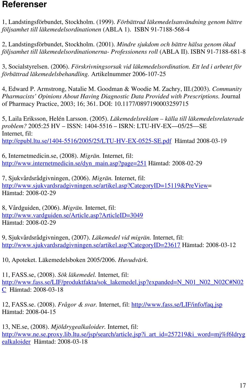 ISBN 91-7188-681-8 3, Socialstyrelsen. (2006). Förskrivningsorsak vid läkemedelsordination. Ett led i arbetet för förbättrad läkemedelsbehandling. Artikelnummer 2006-107-25 4, Edward P.