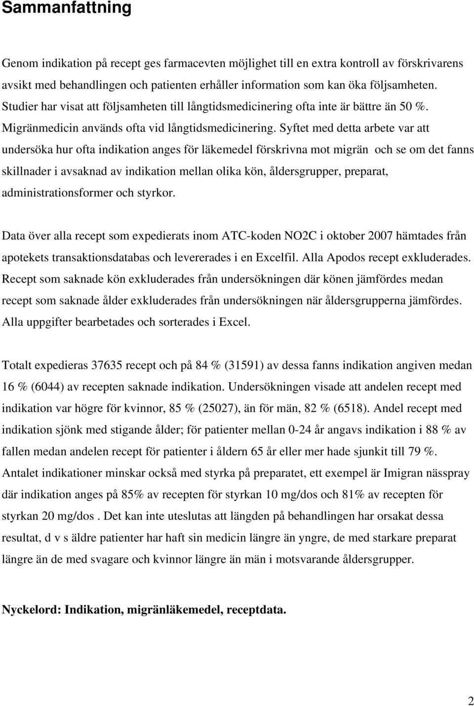 Syftet med detta arbete var att undersöka hur ofta indikation anges för läkemedel förskrivna mot migrän och se om det fanns skillnader i avsaknad av indikation mellan olika kön, åldersgrupper,