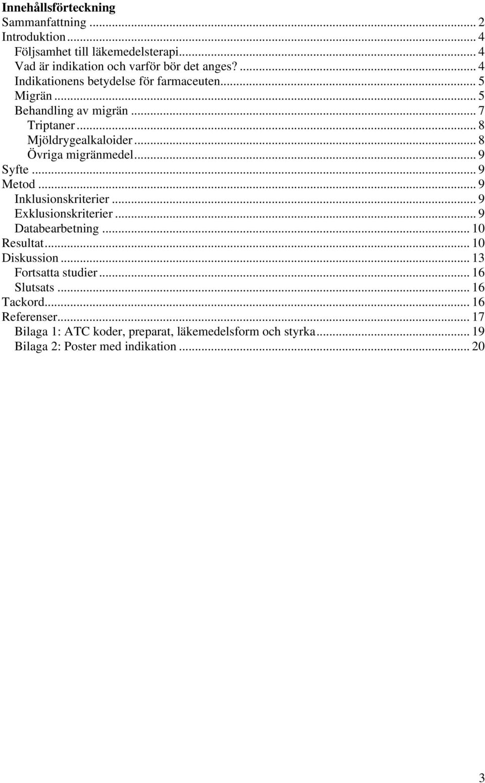 .. 9 Syfte... 9 Metod... 9 Inklusionskriterier... 9 Exklusionskriterier... 9 Databearbetning... 10 Resultat... 10 Diskussion... 13 Fortsatta studier.