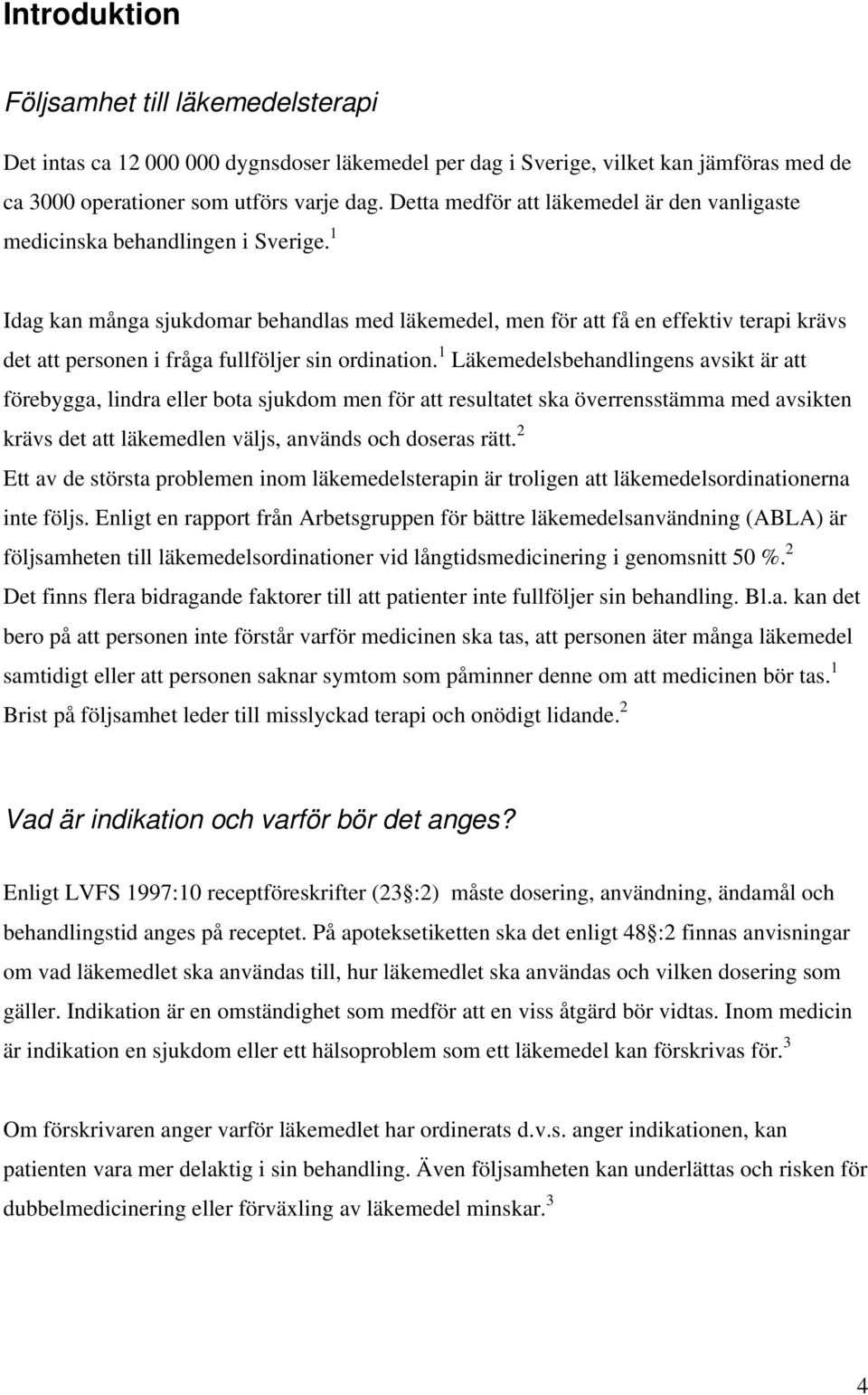 1 Idag kan många sjukdomar behandlas med läkemedel, men för att få en effektiv terapi krävs det att personen i fråga fullföljer sin ordination.