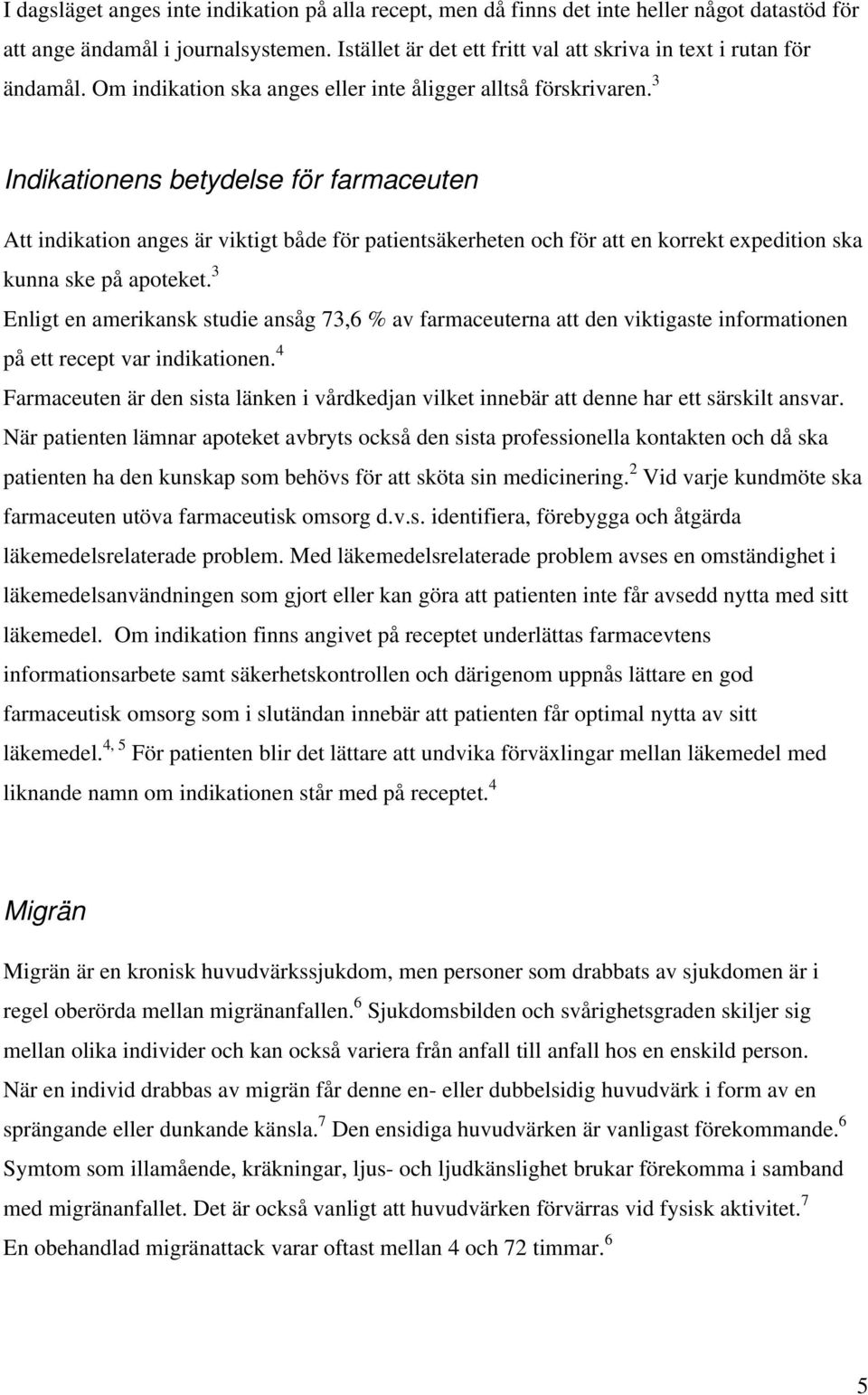 3 Indikationens betydelse för farmaceuten Att indikation anges är viktigt både för patientsäkerheten och för att en korrekt expedition ska kunna ske på apoteket.