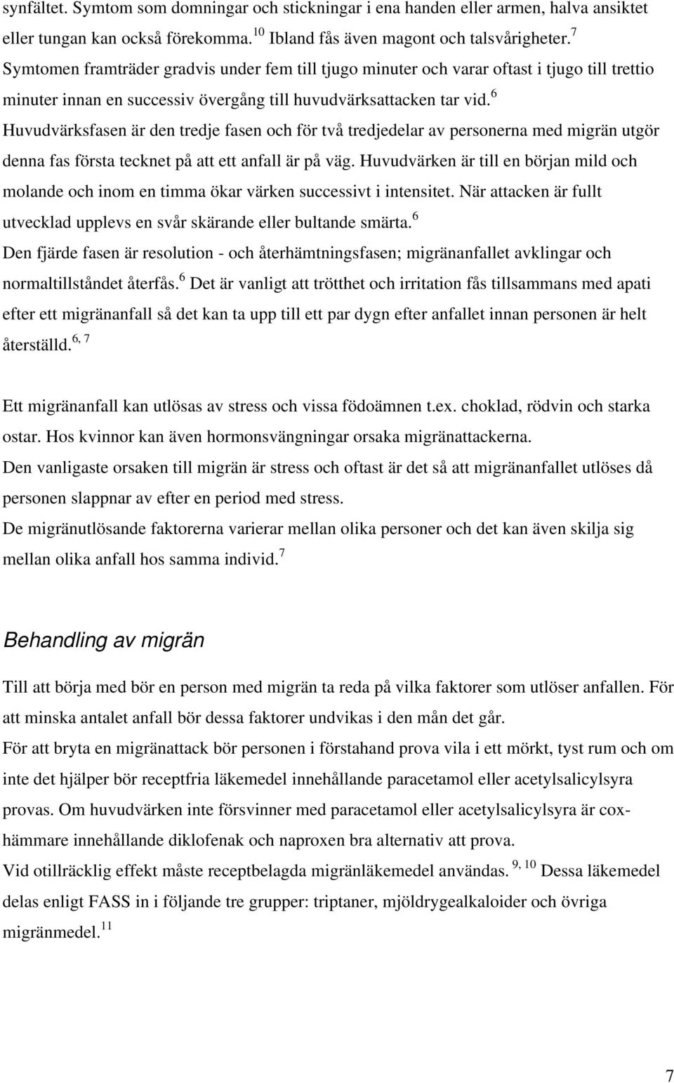 6 Huvudvärksfasen är den tredje fasen och för två tredjedelar av personerna med migrän utgör denna fas första tecknet på att ett anfall är på väg.