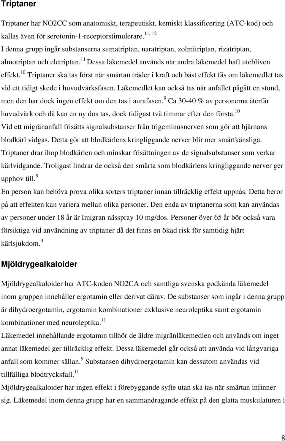 10 Triptaner ska tas först när smärtan träder i kraft och bäst effekt fås om läkemedlet tas vid ett tidigt skede i huvudvärksfasen.