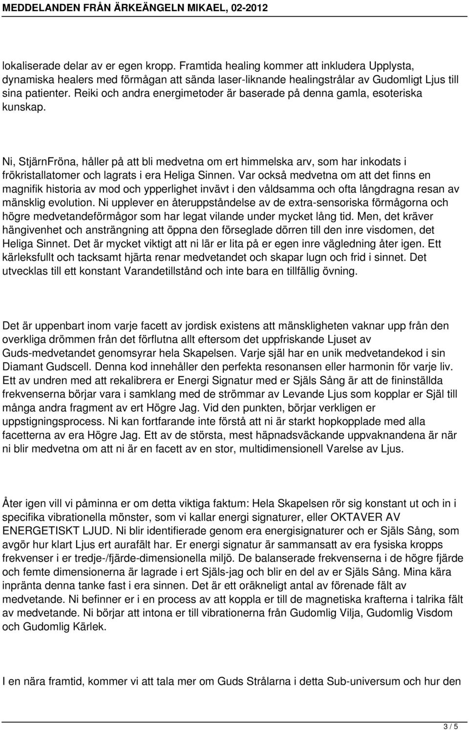 Ni, StjärnFröna, håller på att bli medvetna om ert himmelska arv, som har inkodats i frökristallatomer och lagrats i era Heliga Sinnen.