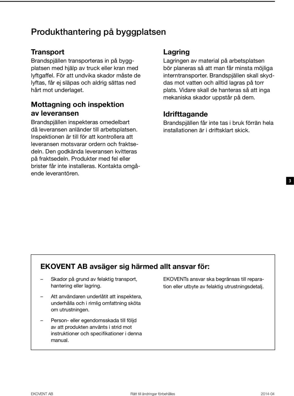 Mottagning och inspektion av leveransen Brandspjällen inspekteras omedelbart då leveransen anländer till arbetsplatsen.