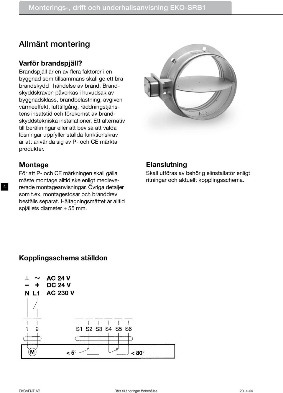 Brandskyddskraven påverkas i huvudsak av byggnadsklass, brandbelastning, avgiven värmeeffekt, lufttillgång, räddningstjänstens insatstid och förekomst av brandskyddstekniska installationer.