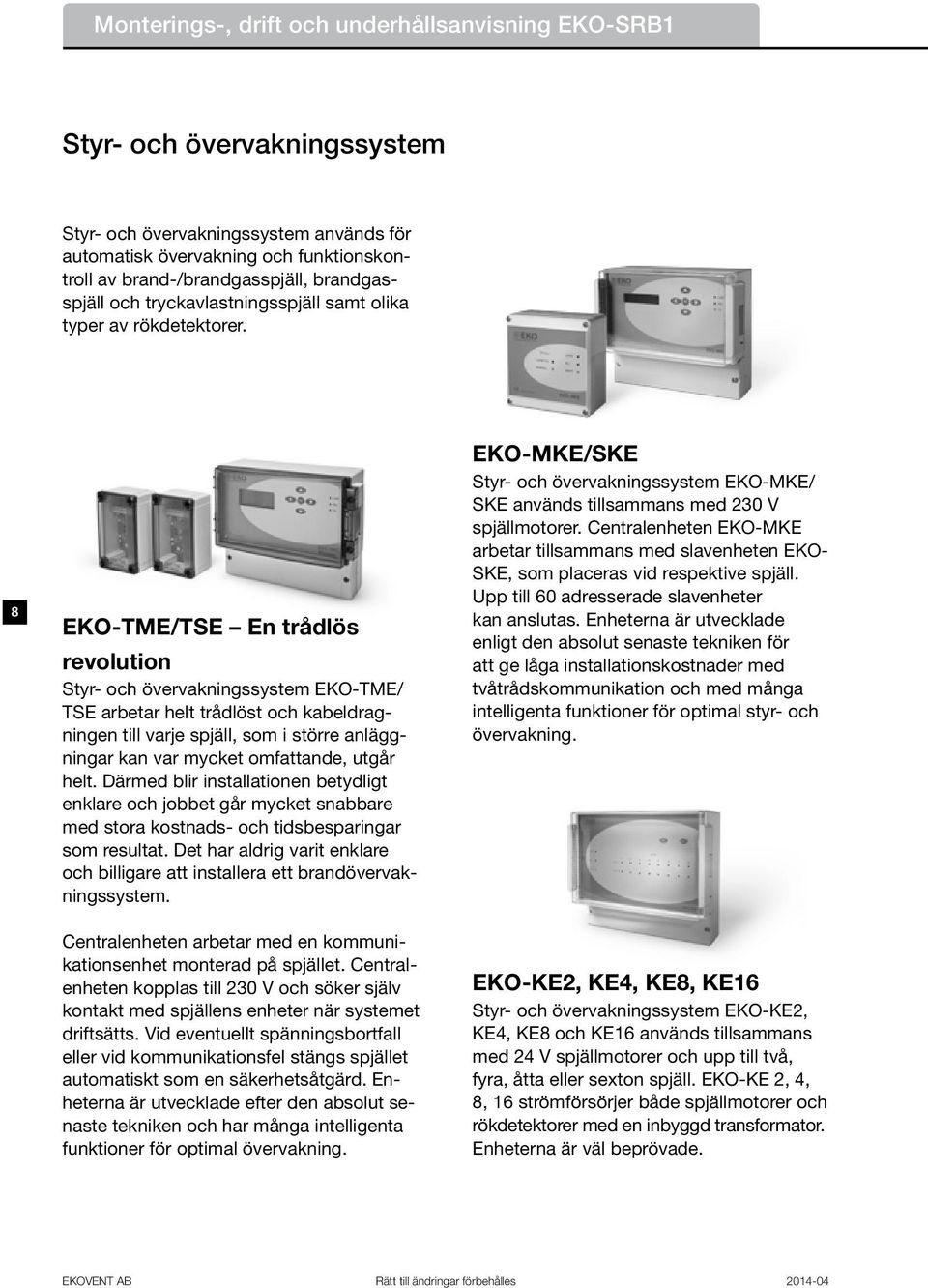 8 EKO-TME/TSE En trådlös revolution Styr- och övervakningssystem EKO-TME/ TSE arbetar helt trådlöst och kabeldragningen till varje spjäll, som i större anläggningar kan var mycket omfattande, utgår